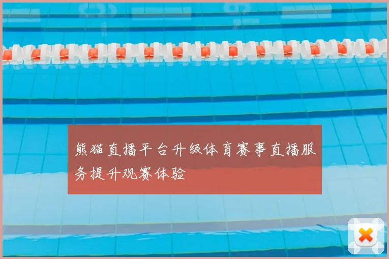 熊猫直播平台升级体育赛事直播服务提升观赛体验