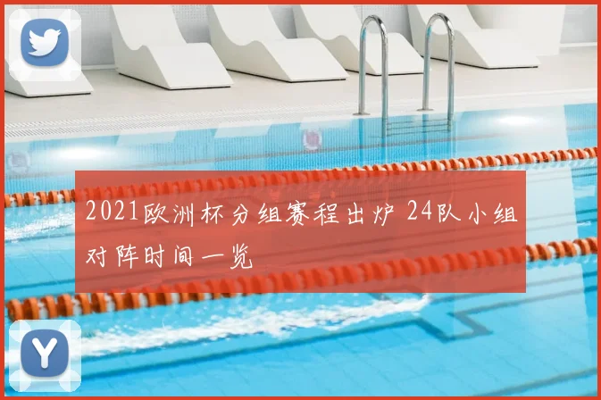 2021欧洲杯分组赛程出炉 24队小组对阵时间一览