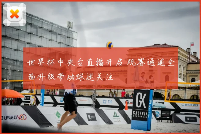 世界杯中央台直播开启 观赛通道全面升级带动球迷关注