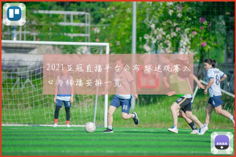2021亚冠直播平台公布 球迷观赛入口与转播安排一览