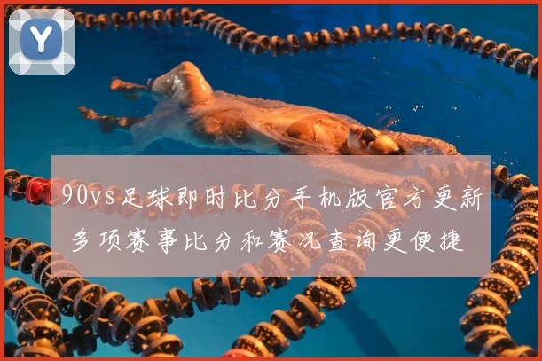 90vs足球即时比分手机版官方更新 多项赛事比分和赛况查询更便捷